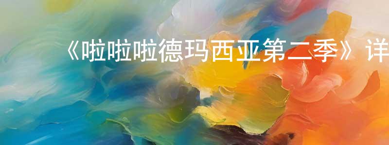 蔡毅恒的动漫综艺大全,《啦啦啦德玛西亚第二季》详情介绍_啦啦啦德玛西亚第二季已完结在线观看_啦啦啦德玛西亚第二季迅雷下载_国漫